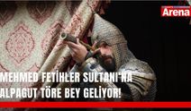 Mehmed Fetihler Sultanı’na Alpagut Töre Bey geliyor!