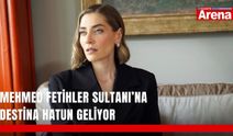 Mehmed Fetihler Sultanı’na Destina Hatun geliyor