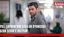 Yalı Çapkını’nın sevilen oyuncusu Uzak Şehir’e geliyor