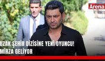 Uzak Şehir dizisine yeni oyuncu! Mirza geliyor