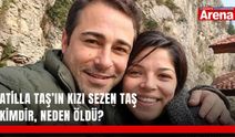 Atilla Taş’ın kızı Sezen Taş kimdir, neden öldü?
