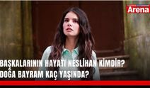 Başkalarının Hayatı Neslihan kimdir? Doğa Bayram kaç yaşında?