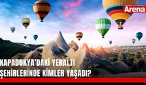 Kapadokya’daki yeraltı şehirlerinde kimler yaşadı?