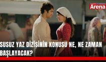 Susuz Yaz dizisinin konusu ne, ne zaman başlayacak?