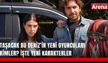 Taşacak Bu Deniz’in yeni oyuncuları kimler? İşte yeni karakterler