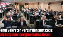 Genel Sekreter Perçin'den sert çıkış: Sen bütçenin içeriğine bakacaksın!
