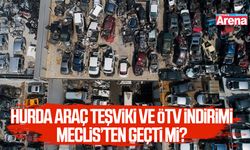 Hurda araç teşviki ve ÖTV indirimi meclis’ten geçti mi?