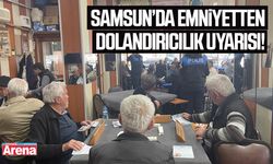 Samsun’da emniyetten dolandırıcılık uyarısı