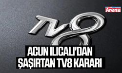 Acun Ilıcalı'dan şaşırtan TV8 kararı