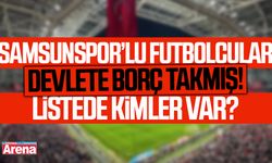 Samsunspor'lu futbolcular devlete borç takmış!