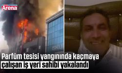 Parfüm tesisi yangınında kaçmaya çalışan iş yeri sahibi yakalandı