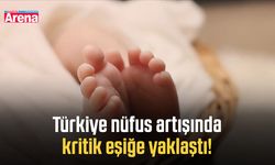 Türkiye nüfus artışında kritik eşiğe yaklaştı!