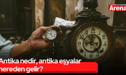 Antika nedir, antika eşyalar nereden gelir?