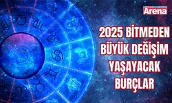 2025 bitmeden büyük değişim yaşayacak burçlar