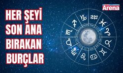 Her şeyi son ana bırakan burçlar