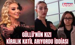 Güllü'nün kızı kiralık katil arıyordu iddiası