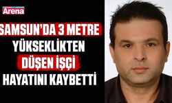 Samsun’da 3 metre yükseklikten düşen işçi hayatını kaybetti