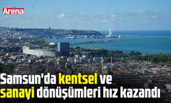 Samsun'da kentsel ve sanayi dönüşümleri hız kazandı