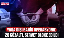 Yasa dışı bahis operasyonu: 20 gözaltı, servet bloke edildi