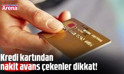 Kredi kartından nakit avans çekenler dikkat!