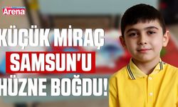 Küçük Miraç Samsun'u hüzne boğdu!
