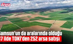 Samsun’un da aralarında olduğu 37 ilde TOKİ’den 252 arsa satışı