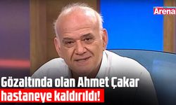 Gözaltındaki Ahmet Çakar hastaneye kaldırıldı