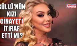 Güllü'nün kızı cinayeti itiraf etti mi?