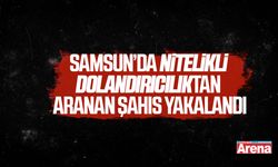 Samsun’da nitelikli dolandırıcılıktan aranan şahıs yakalandı