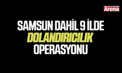 Samsun dahil  9 ilde dolandırıcılık operasyonu