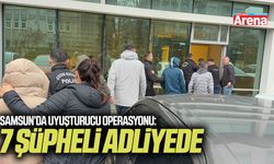 Samsun’da uyuşturucu operasyonu: 7 şüpheli adliyede
