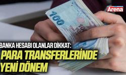 Banka hesabı olanlar dikkat: Para transferlerinde yeni dönem