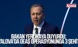 Bakan Yerlikaya duyurdu: Yalova’da DEAŞ operasyonunda 3 şehit
