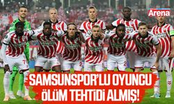 Samsunsporlu oyuncuya ölüm tehdidi!