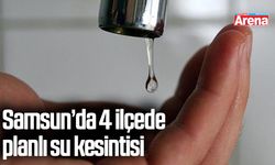 Samsun’da 4 ilçede planlı su kesintisi