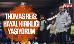 Thomas Reis: Hayal kırıklığı yaşıyorum