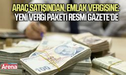 Araç satışından, Emlak vergisine: Yeni vergi paketi Resmi Gazete’de