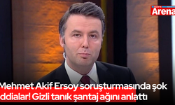 Mehmet Akif Ersoy soruşturmasında şok iddialar! Gizli tanık şantaj ağını anlattı