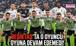 Beşiktaş’ta o oyuncu oyuna devam edemedi!