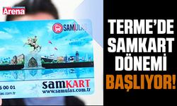 Terme'de SAMKART dönemi başlıyor!
