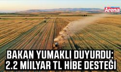 Bakan Yumaklı duyurdu: 2.2 milyar TL hibe desteği