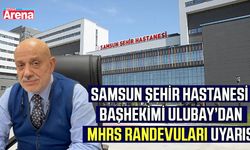 Samsun Şehir Hastanesi Başhekimi Ulubay’dan MHRS randevuları uyarısı