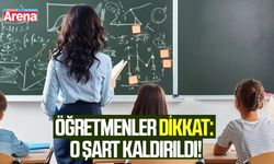 Öğretmenler dikkat: O şart kaldırıldı!