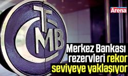 Merkez Bankası rezervleri rekor seviyeye yaklaşıyor