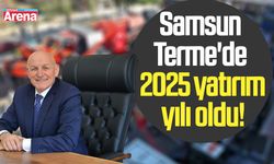 Samsun Terme'de 2025 yatırım yılı oldu!