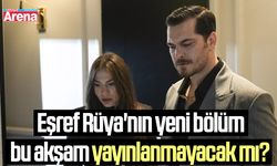 Eşref Rüya'nın yeni bölüm bu akşam yayınlanmayacak mı?