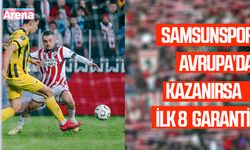 Samsunspor Avrupa’da kazanırsa ilk 8 garanti!