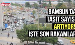 Samsun’da taşıt sayısı artıyor! İşte son rakamlar