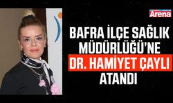 Bafra İlçe Sağlık Müdürlüğü’ne Dr. Hamiyet Çaylı atandı