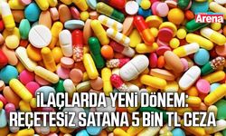 İlaçlarda yeni dönem: Reçetesiz satana 5 bin TL ceza